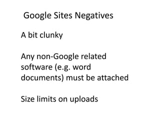 Google Sites NegativesA bit clunkyAny non-Google related software (e.g. word documents) must be attachedSize limits on uploadso