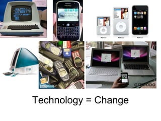 Technology = Change