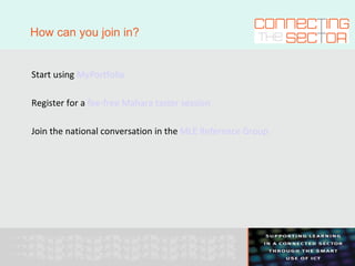 How can you join in? Start using  MyPortfolio Register for a  fee-free Mahara taster session Join the national conversation in the  MLE Reference Group 