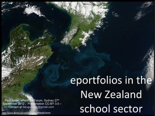 eportfolios in the
 Paul Seiler, ePortfolio Forum, Sydney 27 th
                                                  New Zealand
                                                  school sector
September 2012 , Presentation CC-BY 3.0 –
    Contact at heugumper@gmail.com

http://www.flickr.com/photos/gsfc/4690802945/
 
