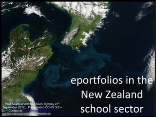 eportfolios in the
                                                  New Zealand
                                                  school sector
 Paul Seiler, ePortfolio Forum, Sydney 27 th
September 2012 , Presentation CC-BY 3.0 –
    Contact at heugumper@gmail.com
http://www.flickr.com/photos/gsfc/4690802945/
 