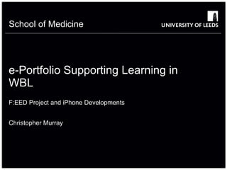 e-Portfolio Supporting Learning in WBL ,[object Object],[object Object],School of Medicine 