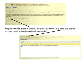 No primeira vez, clicar “SiteTitle”..e digitar seu nome....e o titulo sua pagina mudou.....en frente não precisará este parte! 