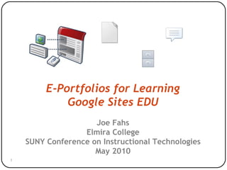 E-Portfolios for Learning Google Sites EDU Joe Fahs Elmira College SUNY Conference on Instructional Technologies May 2010 