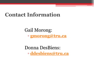 Contact Information
Gail Morong:
▫ gmorong@tru.ca
Donna DesBiens:
▫ ddesbiens@tru.ca