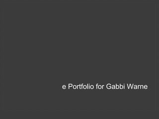 e Portfolio for Gabbi Warne
 