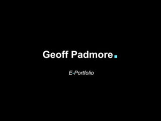 Geoff Padmore     .
    E-Portfolio
 