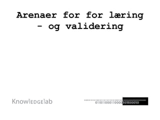 Arenaer for for læring - og validering 