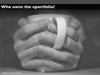 Who owns the eportfolio?




www.ﬂickr.com/photos/sveinhal
 