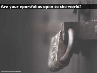 Are your eportfolios open to the world?




www.ﬂickr.com/photos/willfuller
 