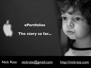 ePortfolios

            The story so far...




Nick Rate    nickrate@gmail.com   http://nickrate.com
 