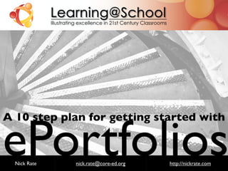 http://ﬂickr.com/photos/steveharris/




ePortfolios
A 10 step plan for getting started with


  Nick Rate   nick.rate@core-ed.org   http://nickrate.com
 