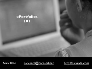 ePortfolios
               101




Nick Rate      nick.rate@core-ed.net   http://nickrate.com
 