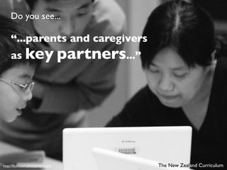 Do you see...

     “...parents and caregivers
     as key partners...”




http://ﬂickr.com/photos/torres21/   The New Ze...