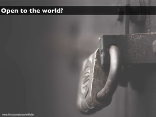 Open to the world?




www.ﬂickr.com/photos/willfuller
 