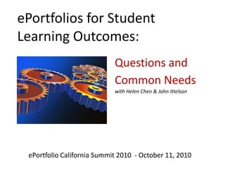 ePortfolios for Student Learning Outcomes:  Questions and Common Needs with Helen Chen & John Ittelson ePortfolio California Summit 2010  - October 11, 2010 