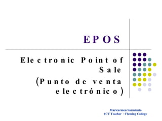 EPOS Electronic Point of Sale (Punto de venta electrónico) Maricarmen Sarmiento ICT Teacher  - Fleming College 