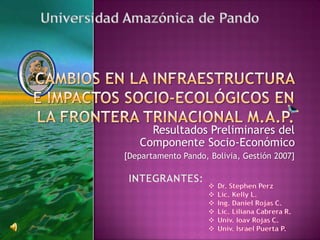 Resultados Preliminares del
   Componente Socio-Económico
[Departamento Pando, Bolivia, Gestión 2007]
