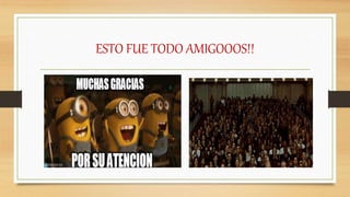 ESTO FUE TODO AMIGOOOS!!
 