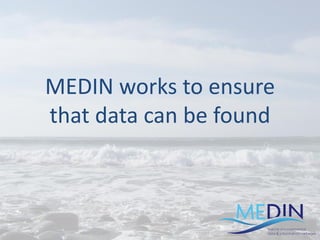 MEDIN works to ensure
that data can be found
 