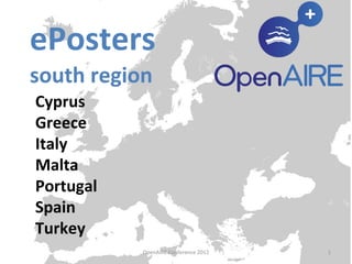 ePosters
south region
Cyprus
Greece
Italy
Malta
Portugal
Spain
Turkey
           OpenAIRE Conference 2012   1
 
