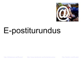 E-postiturundus http://slideshare.net/Ruukel   http://www.facebook.com/turismiturundus http://twitter.com/Ruukel   