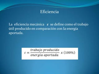 Eficiencia

La eficiencia mecánica ε se define como el trabajo
útil producido en comparación con la energía
aportada.
 