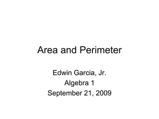 Area and Perimeter Edwin Garcia, Jr. Algebra 1 September 21, 2009 