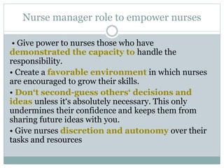 Nurse manager role to empower nurses
• Give power to nurses those who have
demonstrated the capacity to handle the
respons...