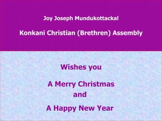 Joy Joseph Mundukottackal Konkani Christian (Brethren) Assembly Wishes you A Merry Christmas  and  A Happy New Year   
