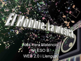 Àlex Vera Matencio 4rt ESO B WEB 2.0 i Llengua El Hobbie: La música 