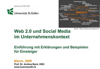 Quelle: Markus Angermeier@aperto.de

Web 2.0 und Social Media
im Unternehmenskontext

Einführung mit Erklärungen und Beispielen
für Einsteiger

March, 2009
Prof. Dr. Andrea Back, HSG
www.business20.ch
 