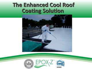The Enhanced Cool RoofThe Enhanced Cool Roof
Coating SolutionCoating Solution
 