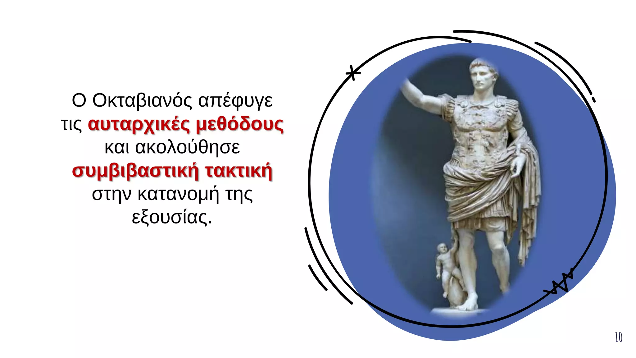 Ο Οκταβιανός απέφυγε
τις αυταρχικές μεθόδους
και ακολούθησε
συμβιβαστική τακτική
στην κατανομή της
εξουσίας.
10
 