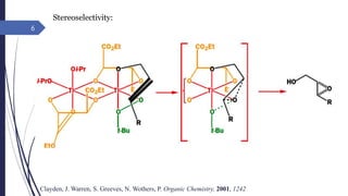 6
Clayden, J. Warren, S. Greeves, N. Wothers, P. Organic Chemistry, 2001, 1242
Stereoselectivity:
 