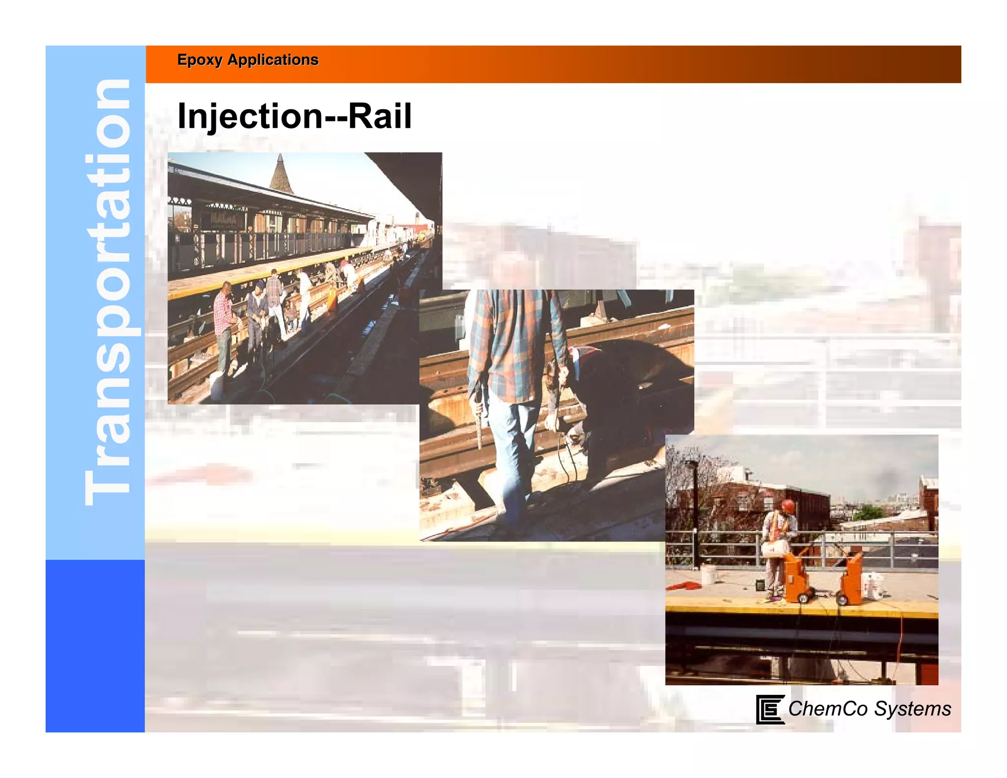Epoxy Applications



Transportation   Injection--Rail




                                      ChemCo Systems
 