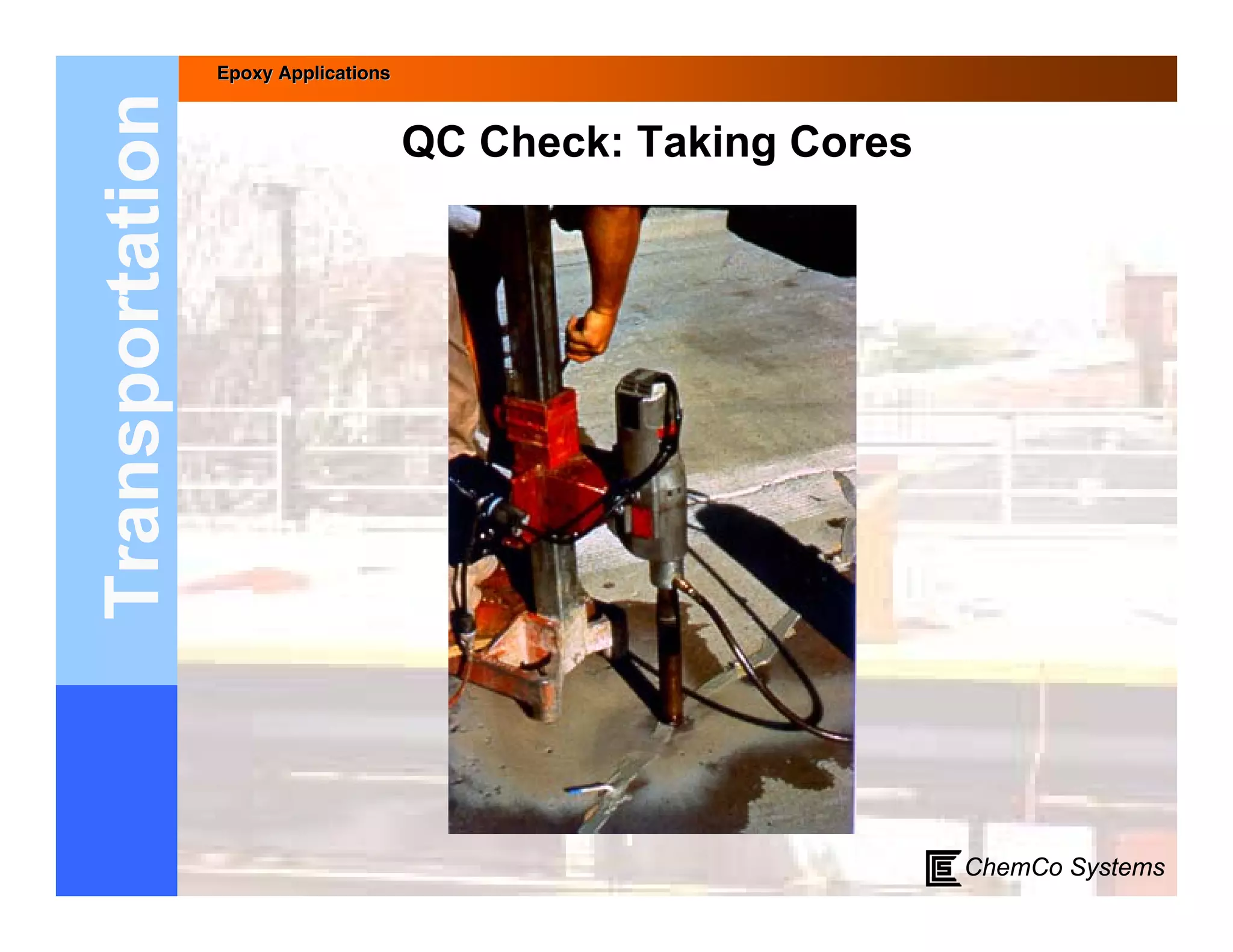 Epoxy Applications



Transportation                        QC Check: Taking Cores




                                                               ChemCo Systems
 