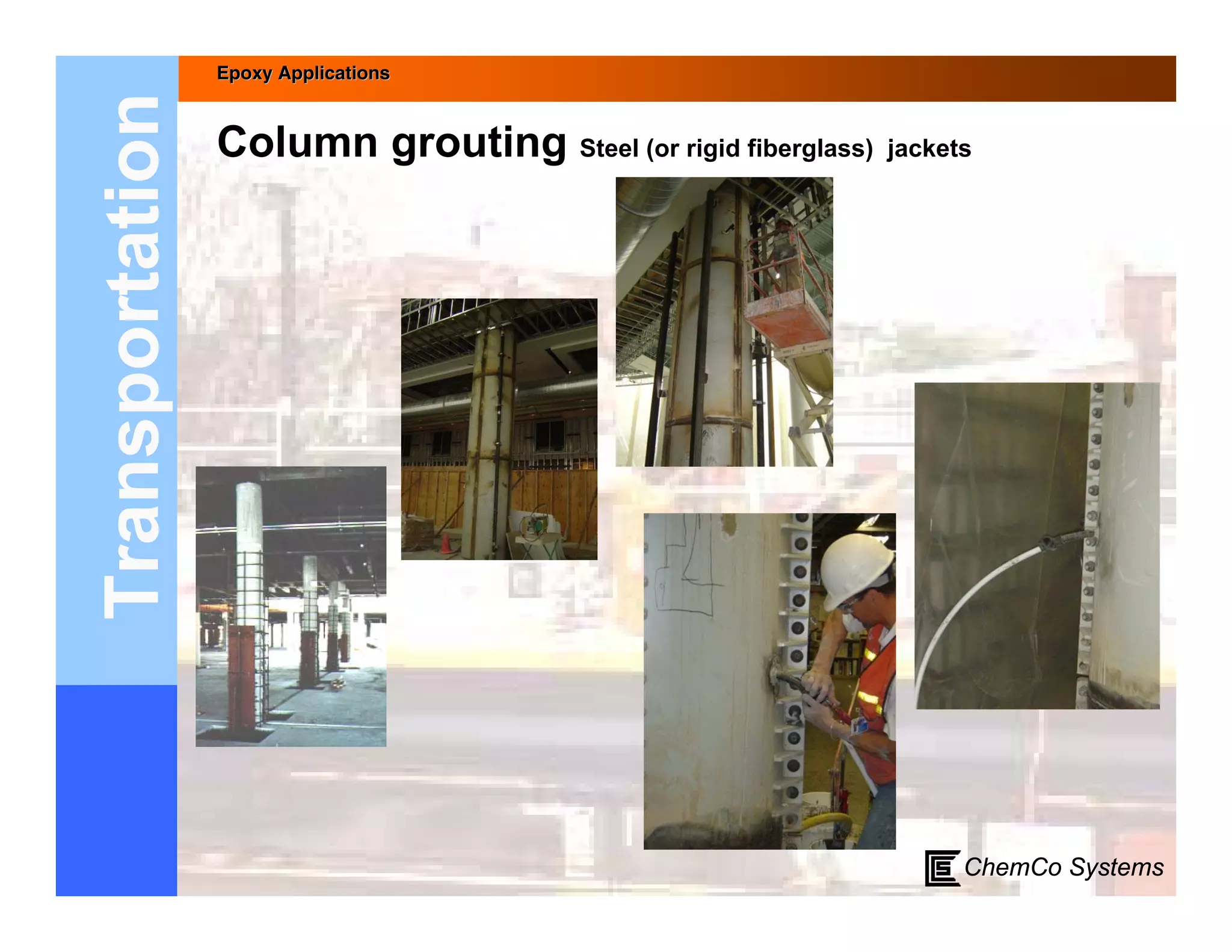 Epoxy Applications



Transportation   Column grouting Steel (or rigid fiberglass)   jackets




                                                                     ChemCo Systems
 