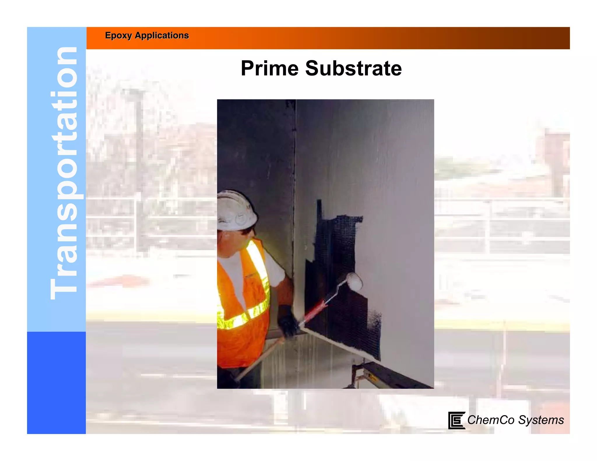 Epoxy Applications



Transportation                        Prime Substrate




                                                        ChemCo Systems
 
