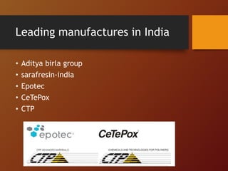 Leading manufactures in India
• Aditya birla group
• sarafresin-india
• Epotec
• CeTePox
• CTP
 