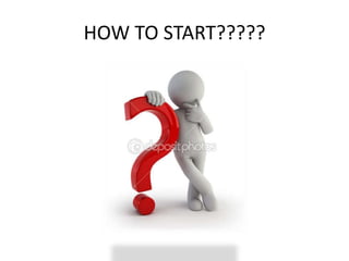 HOW TO START????? 
 
