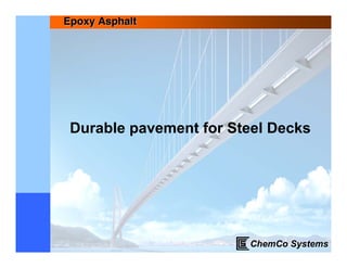 Epoxy Asphalt




 Durable pavement for Steel Decks




                        ChemCo Systems
 