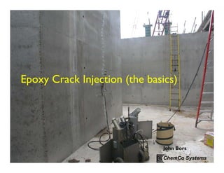 Epoxy Crack Injection (the basics)
John Bors
ChemCo Systems
 