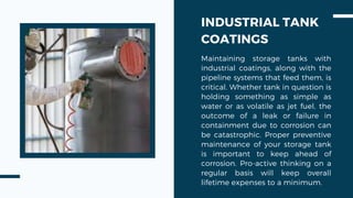 INDUSTRIAL TANK
COATINGS
Maintaining storage tanks with
industrial coatings, along with the
pipeline systems that feed the...