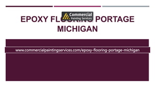 EPOXY FLOORING PORTAGE
MICHIGAN
www.commercialpaintingservices.com/epoxy-flooring-portage-michigan
 