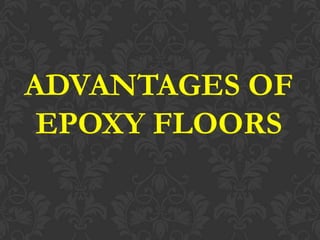 ADVANTAGES OF
 EPOXY FLOORS
 