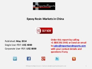 Epoxy Resin Markets in China
Order this report by calling
+1 888 391 5441 or Send an email
to sales@reportsandreports.com
with your contact details and
questions if any.
1© ReportsnReports.com / Contact sales@reportsandreports.com
Published: May 2014
Single User PDF: US$ 4000
Corporate User PDF: US$ 8000
 