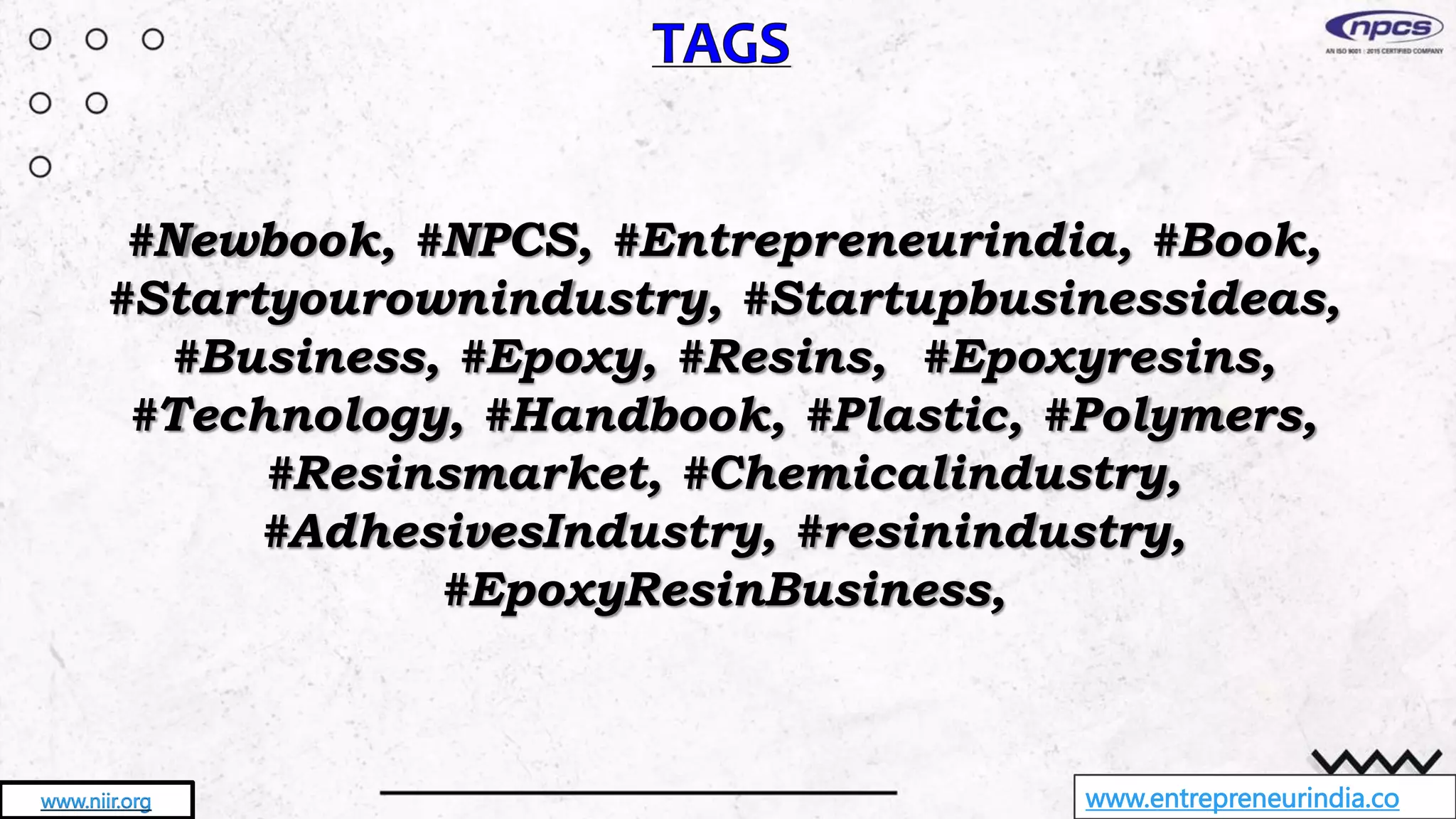 www.entrepreneurindia.co
www.niir.org
#Newbook, #NPCS, #Entrepreneurindia, #Book,
#Startyourownindustry, #Startupbusinessideas,
#Business, #Epoxy, #Resins, #Epoxyresins,
#Technology, #Handbook, #Plastic, #Polymers,
#Resinsmarket, #Chemicalindustry,
#AdhesivesIndustry, #resinindustry,
#EpoxyResinBusiness,
 