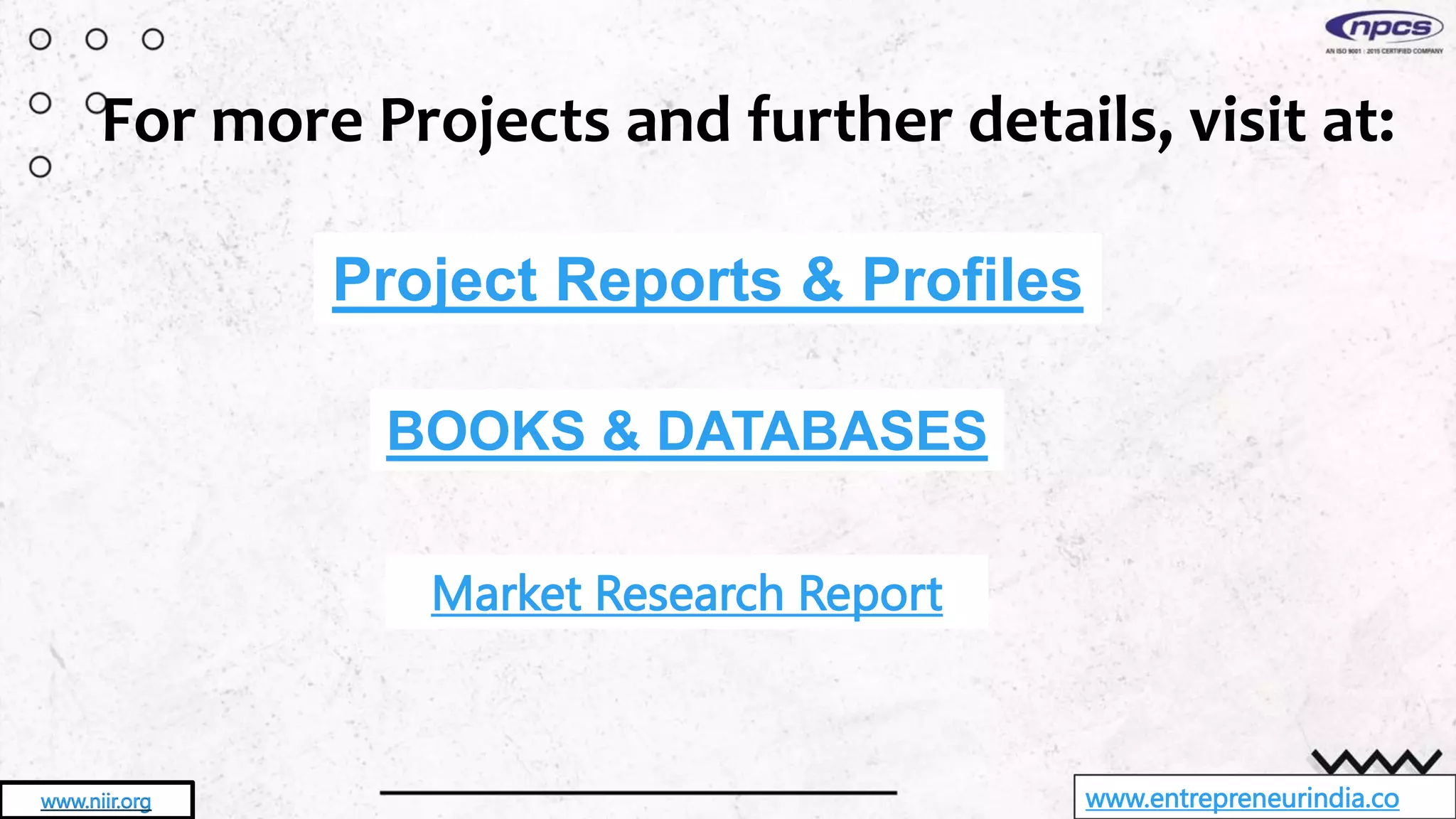 www.entrepreneurindia.co
www.niir.org
Project Reports & Profiles
BOOKS & DATABASES
Market Research Report
For more Projects and further details, visit at:
 