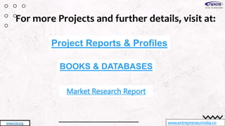 www.entrepreneurindia.co
www.niir.org
Project Reports & Profiles
BOOKS & DATABASES
Market Research Report
For more Projects and further details, visit at:
 